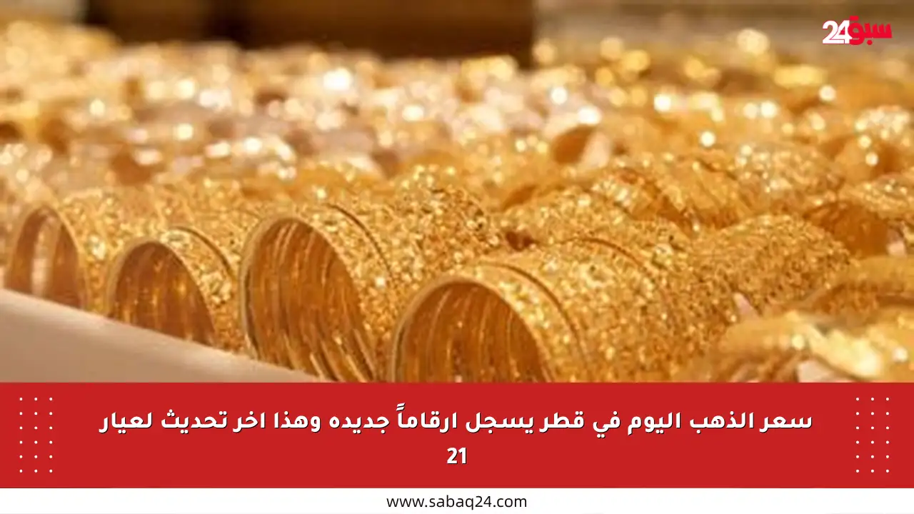 سعر الذهب اليوم في قطر يسجل أرقاماً جديدة وهذا آخر تحديث لعيار 21